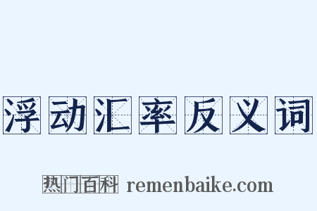 浮动汇率反义词是什么意思的图片